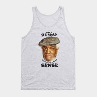 Fred - for a dummy you make a lot of sense Tank Top